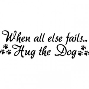 When all else fails...Hug the Dog' Vinyl Art Quote Today: $28.49 Add ...