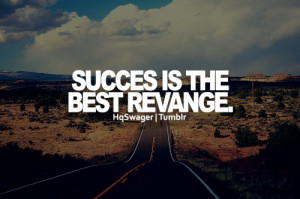 ... Succes is the best revange.” Follow for the best quotes on tumblr