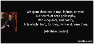 We spent them not in toys, in lusts, or wine, But search of deep ...