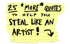 25 *MORE* QUOTES TO HELP YOU STEAL LIKE AN ARTIST