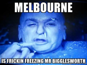 Dr Evil Freezing - MElBOURNE is frickin freezing Mr Bigglesworth