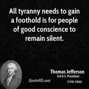 All tyranny needs to gain a foothold is for people of good conscience ...