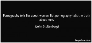... women. But pornography tells the truth about men. - John Stoltenberg