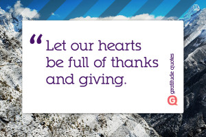 Let our hearts be full of thanks and giving.