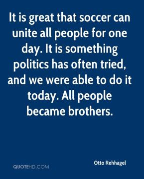 Otto Rehhagel - It is great that soccer can unite all people for one ...