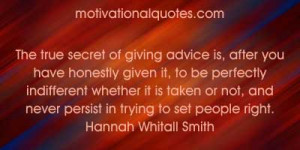 The true secret of giving advice is, after you have honestly given it ...