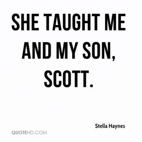 Stella Haynes - She taught me and my son, Scott.