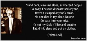 , leave me alone, submerged people, Go away. I haven't dispossessed ...