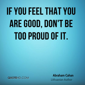 If you feel that you are good, don't be too proud of it.