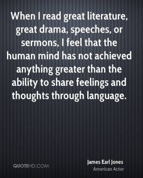 When I read great literature, great drama, speeches, or sermons, I ...