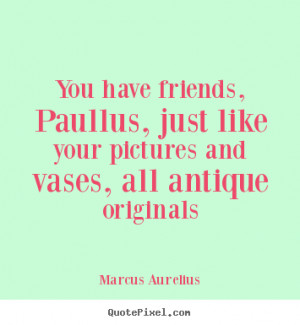 Design custom picture quotes about friendship - You have friends ...