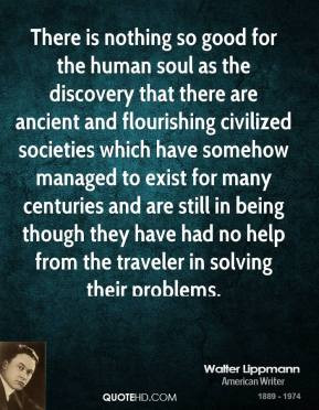 Walter Lippmann - There is nothing so good for the human soul as the ...