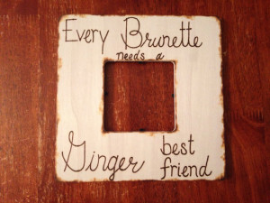 Every Brunette needs a Ginger best friend frame