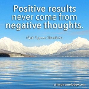 ... / Photo Quotes / Positive results never come from negative thoughts