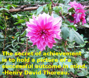 The secret of achievement is to hold a picture of a successful outcome ...