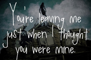 You're leaving me just when I thought you were mine.'' One Hundred ...