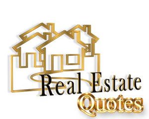 Our collection of the various famous real estate quotes and sayings