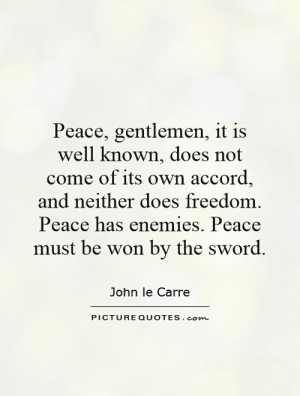 Peace, gentlemen, it is well known, does not come of its own accord ...