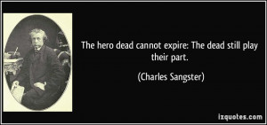 The hero dead cannot expire: The dead still play their part. - Charles ...