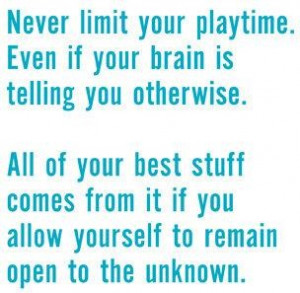 Never limit your playtime even if your brain... ~ unknown
