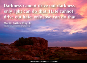 quotes-Darkness-cannot-drive-out-darkness-only-light-can-do-that.-Hate ...