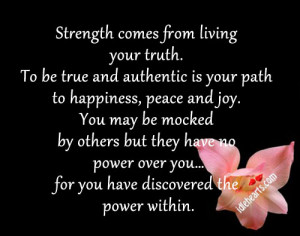 Strength comes from living your truth. To be true and authentic is ...