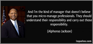 And I'm the kind of manager that doesn't believe that you micro-manage ...