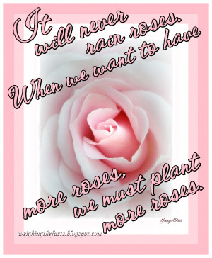 ... roses when we want to have more roses we must plant more roses george