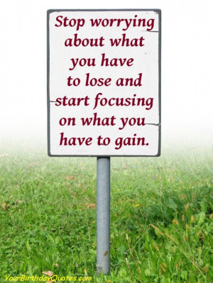 Gain Quotes - Quote - Stop worrying about wat you have to lose and ...