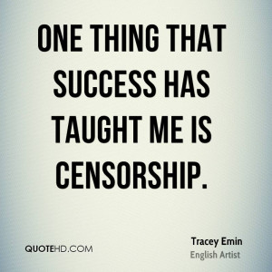 One thing that success has taught me is censorship.