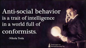 Anti social behavior is a trait of intelligence in a world full of ...