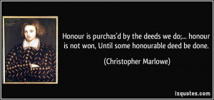 Honour is purchas'd by the deeds we do;... honour is not won, Until ...