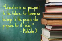 Education is our passport to the future, for tomorrow belongs to the ...