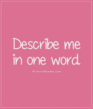 Describe Me In One Word Describe me in one word.
