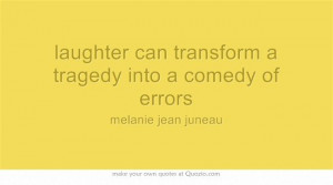 laughter can transform a tragedy into a comedy of errors