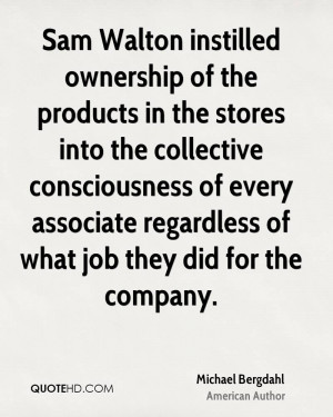 Sam Walton instilled ownership of the products in the stores into the ...