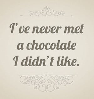 ve Never Met a Chocolate I Didn’t Like
