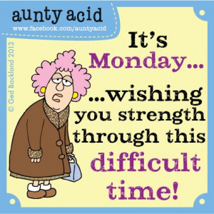 Aunty Acid ... Monday morning