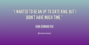 wanted to be an up-to-date king. But I didn't have much time.”