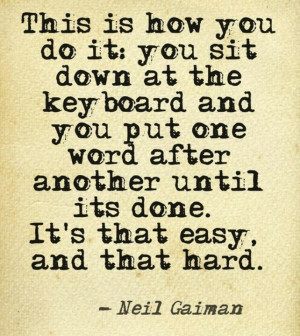 ... another until it's done. It's that easy, and that hard. - Neil Gaiman