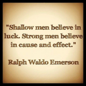 Shallow men believe in luck. Strong men believe in cause and effect ...