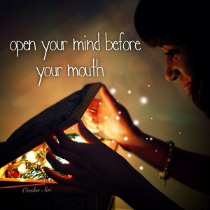 Open your mind before your mouth...