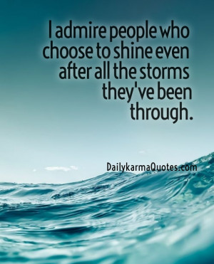 admire people who choose to shine even after all the storms they've ...