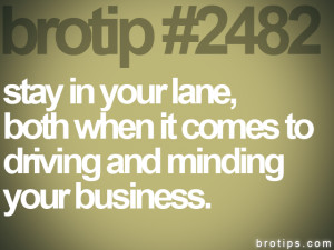 ... stay in your lane, both when it comes to driving and minding your