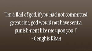 ... not have sent a punishment like me upon you..!” – Genghis Khan