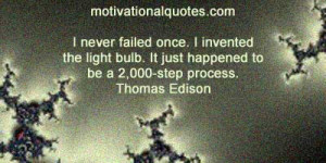 ... bulb. It just happened to be a 2,000-step process. -Thomas Edison