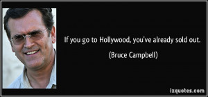 If you go to Hollywood, you've already sold out. - Bruce Campbell