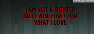 am not a fighter but i will fight for what i love , Pictures