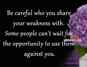 be careful who you share your weaknesses with some people can t