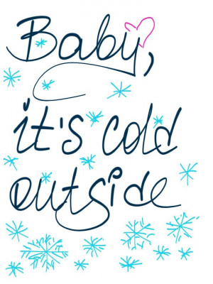 Baby, it's cold outside #quote, #saying